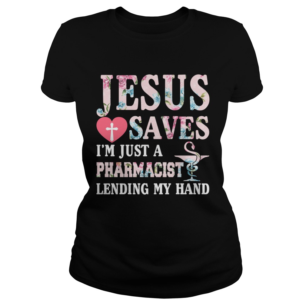 Jesus Saves Im Just A Pharmacist Lending My Hand Shirt Classic Ladies