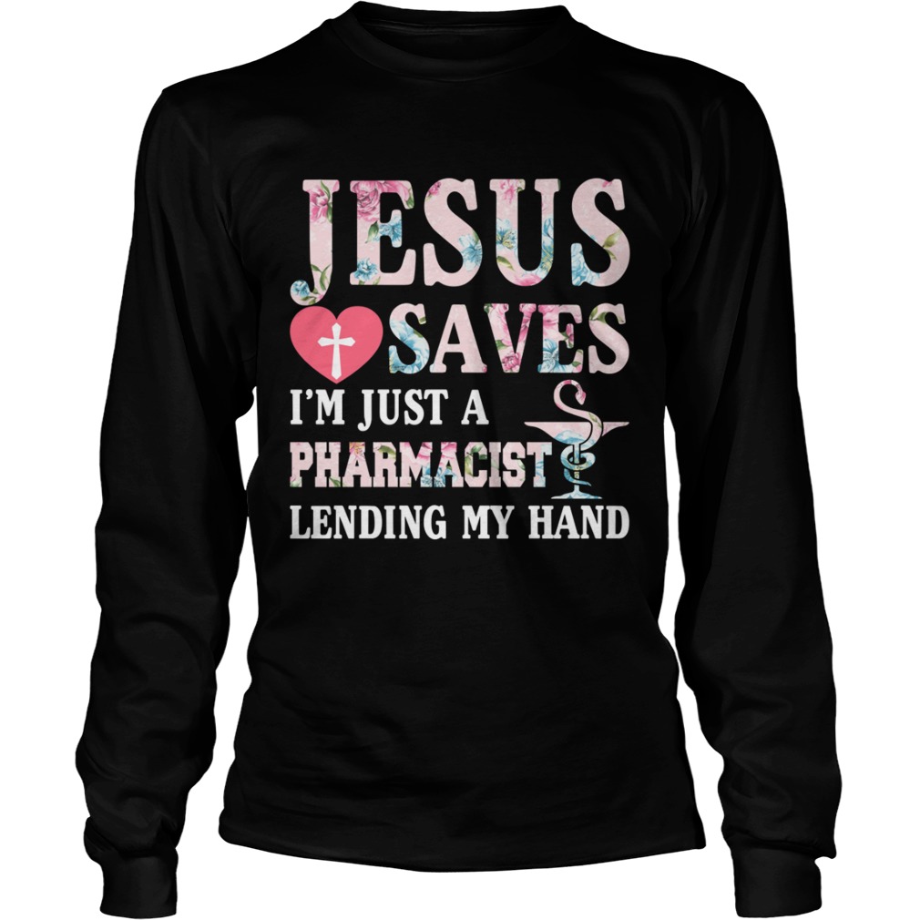 Jesus Saves Im Just A Pharmacist Lending My Hand Shirt LongSleeve