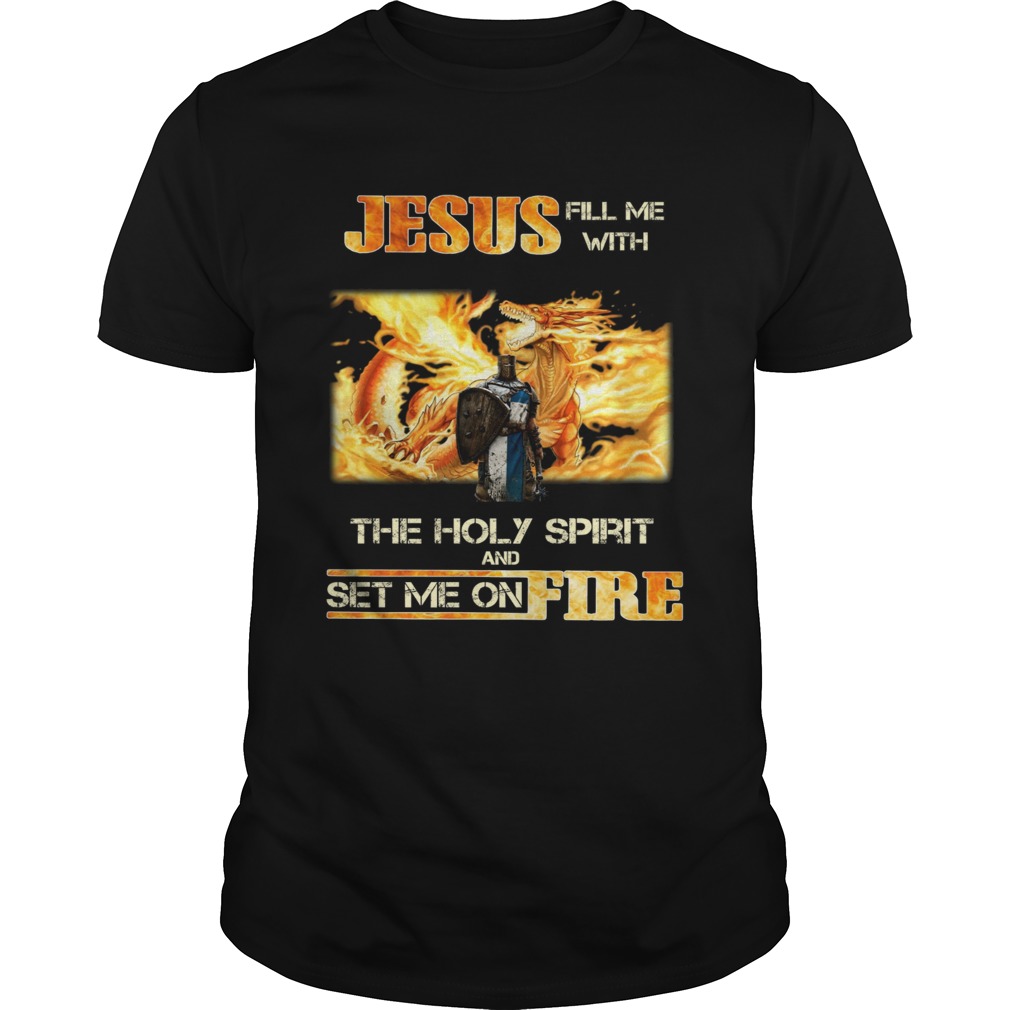 Jesus fill me with the holy spirit and set me on fire shirt
