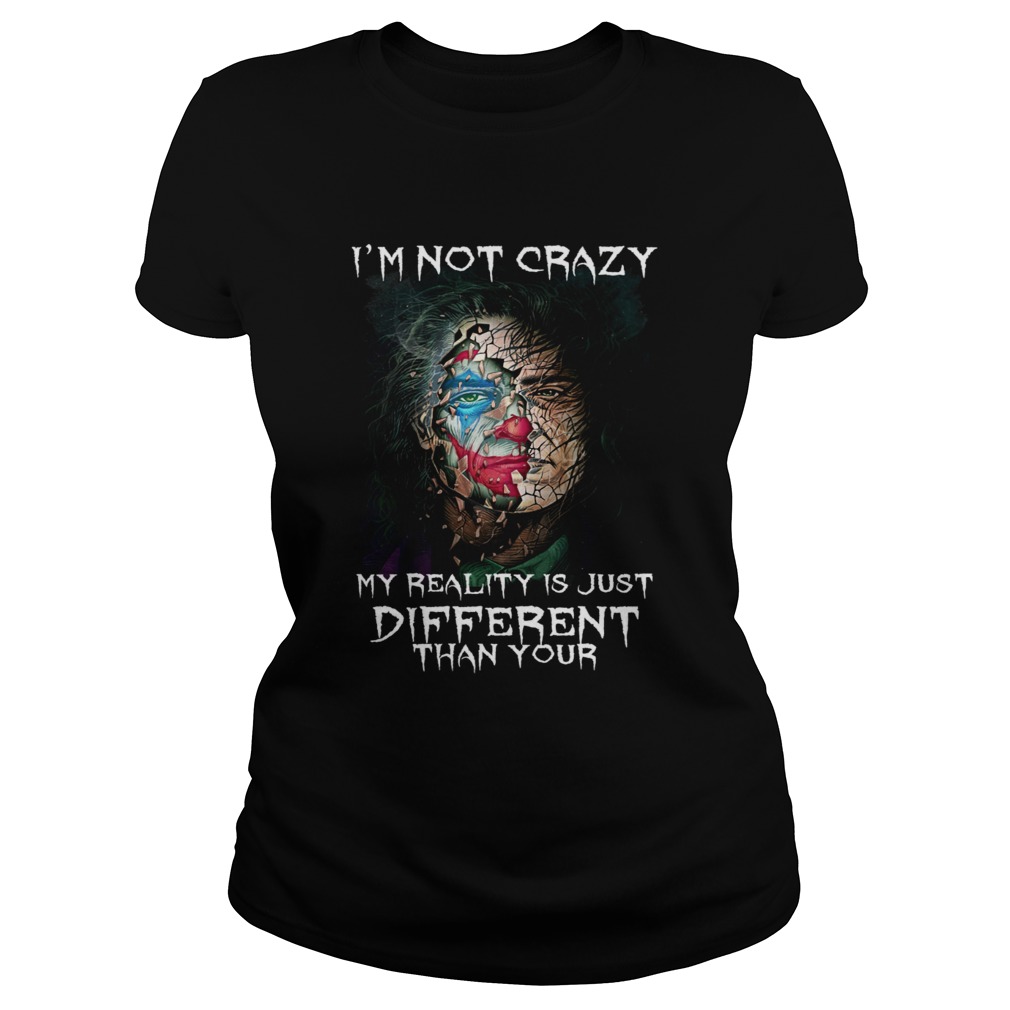 Joker Joaquin Phoenix I am not crazy my reality is just different than your Classic Ladies