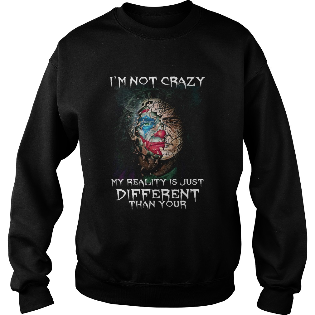 Joker Joaquin Phoenix I am not crazy my reality is just different than your Sweatshirt