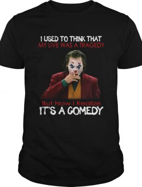 Joker Joaquin Phoenix I used to think that my life was a tragedy its a comedy shirt