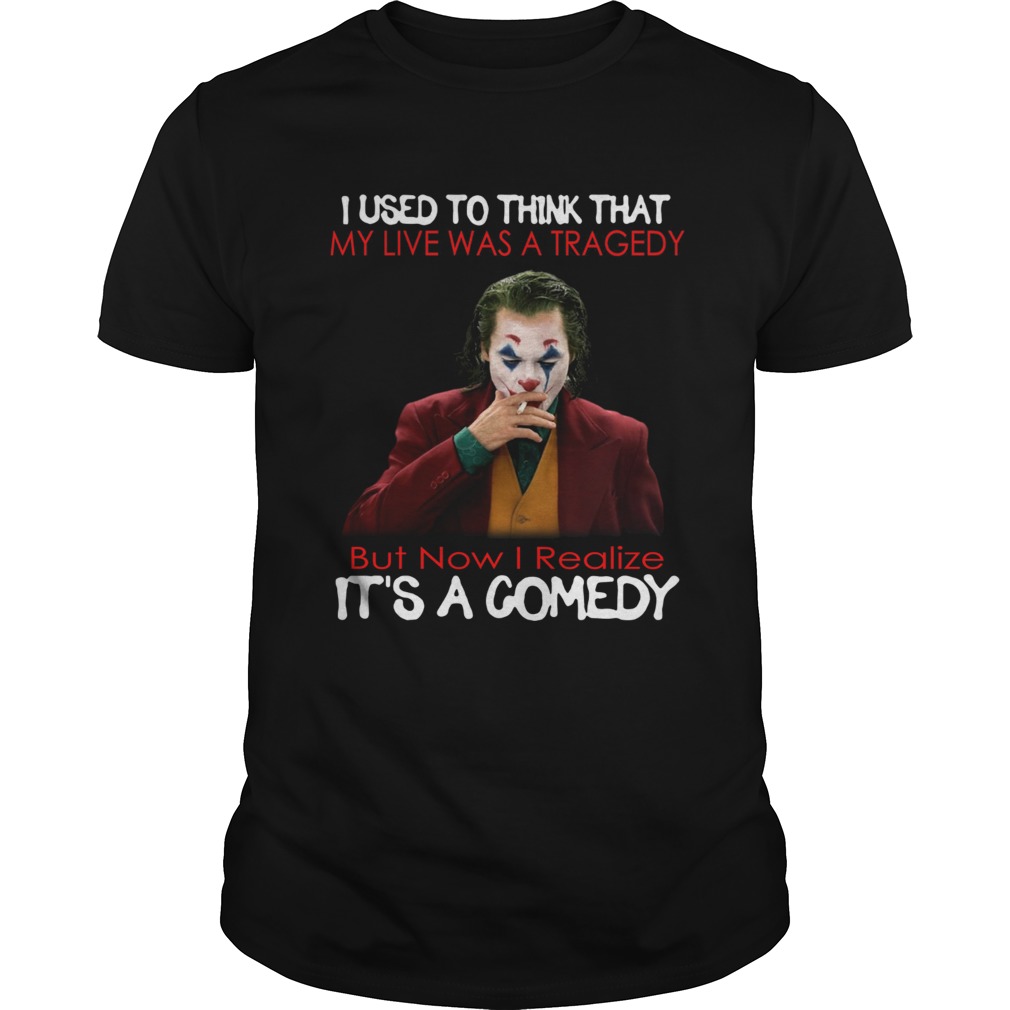 Joker Joaquin Phoenix I used to think that my life was a tragedy its a comedy shirt