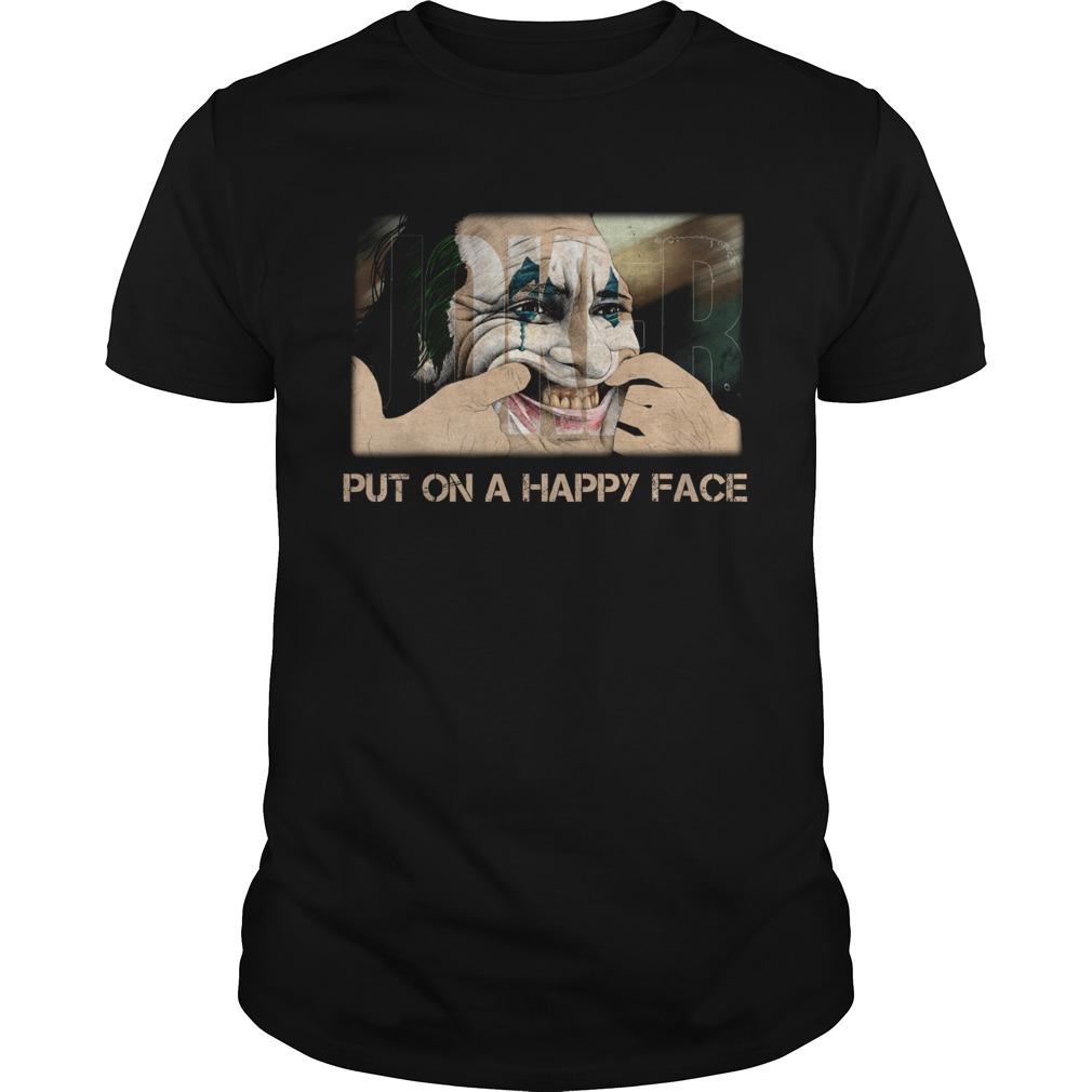Joker Joaquin Phoenix Put on a happy face shirt