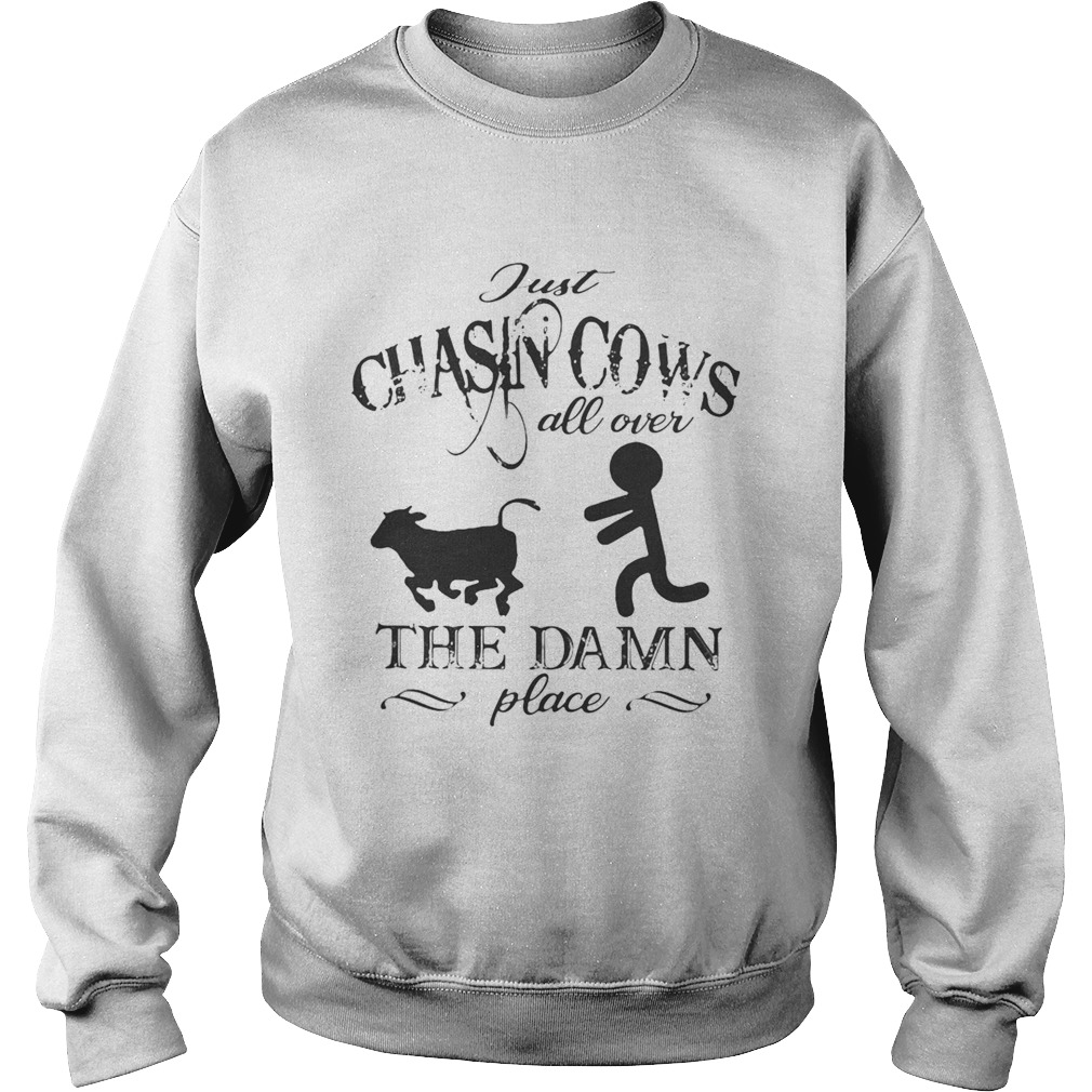 Just chasin cows all over the damn place Sweatshirt