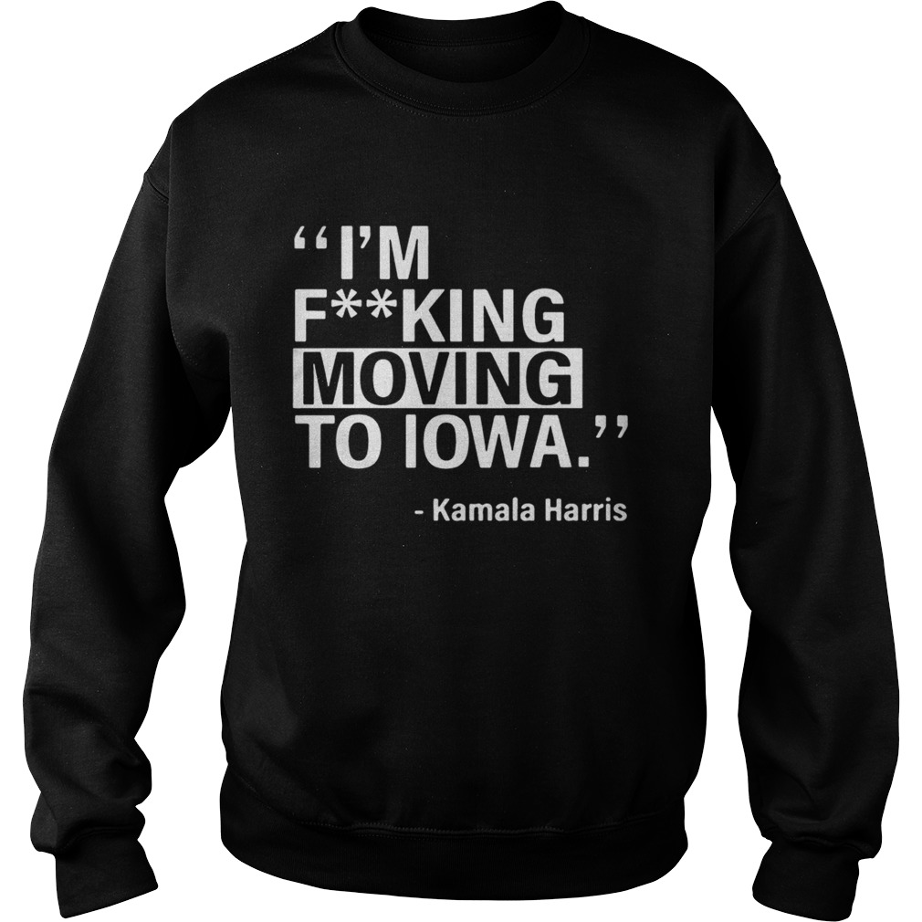 Kalama Harris Moving To Iowa Tee Shirt Sweatshirt
