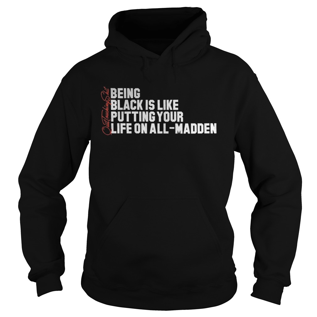 Karlous Miller Being Black Is Like Putting Your Life On All Madden Shirt Hoodie