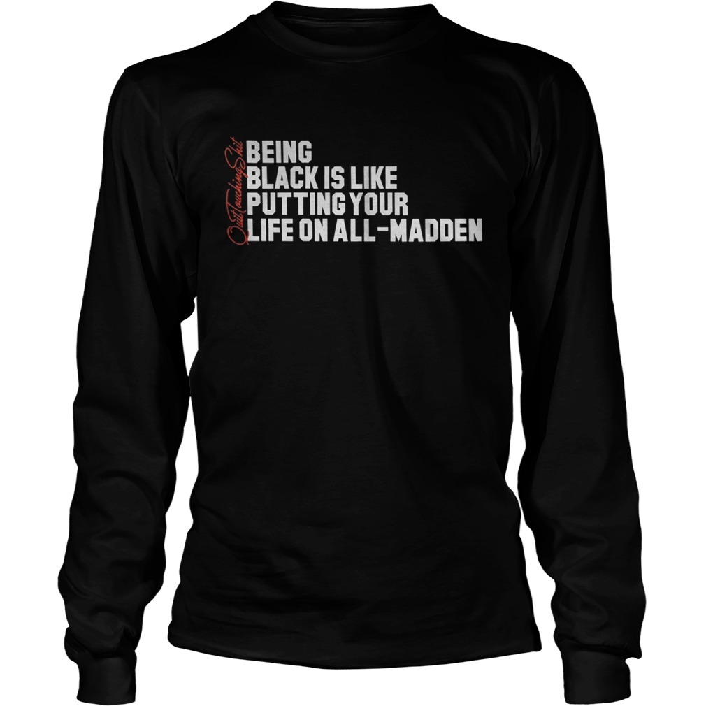 Karlous Miller Being Black Is Like Putting Your Life On All Madden Shirt LongSleeve