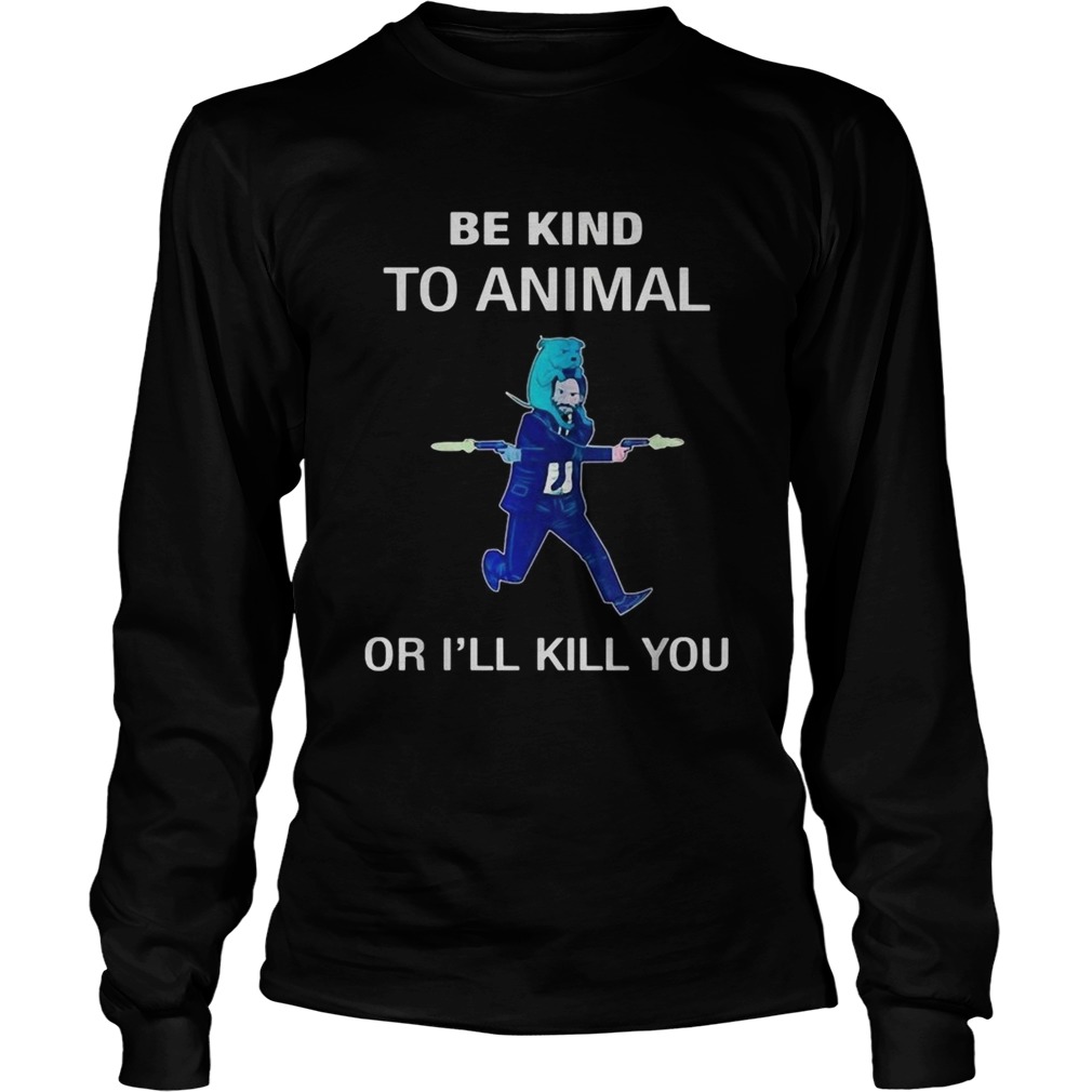 Keanu Reeves be kind to animal or Ill kill you LongSleeve