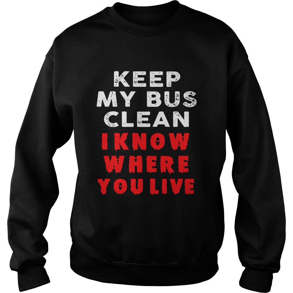 Keep my bus clean I know where you live Sweatshirt