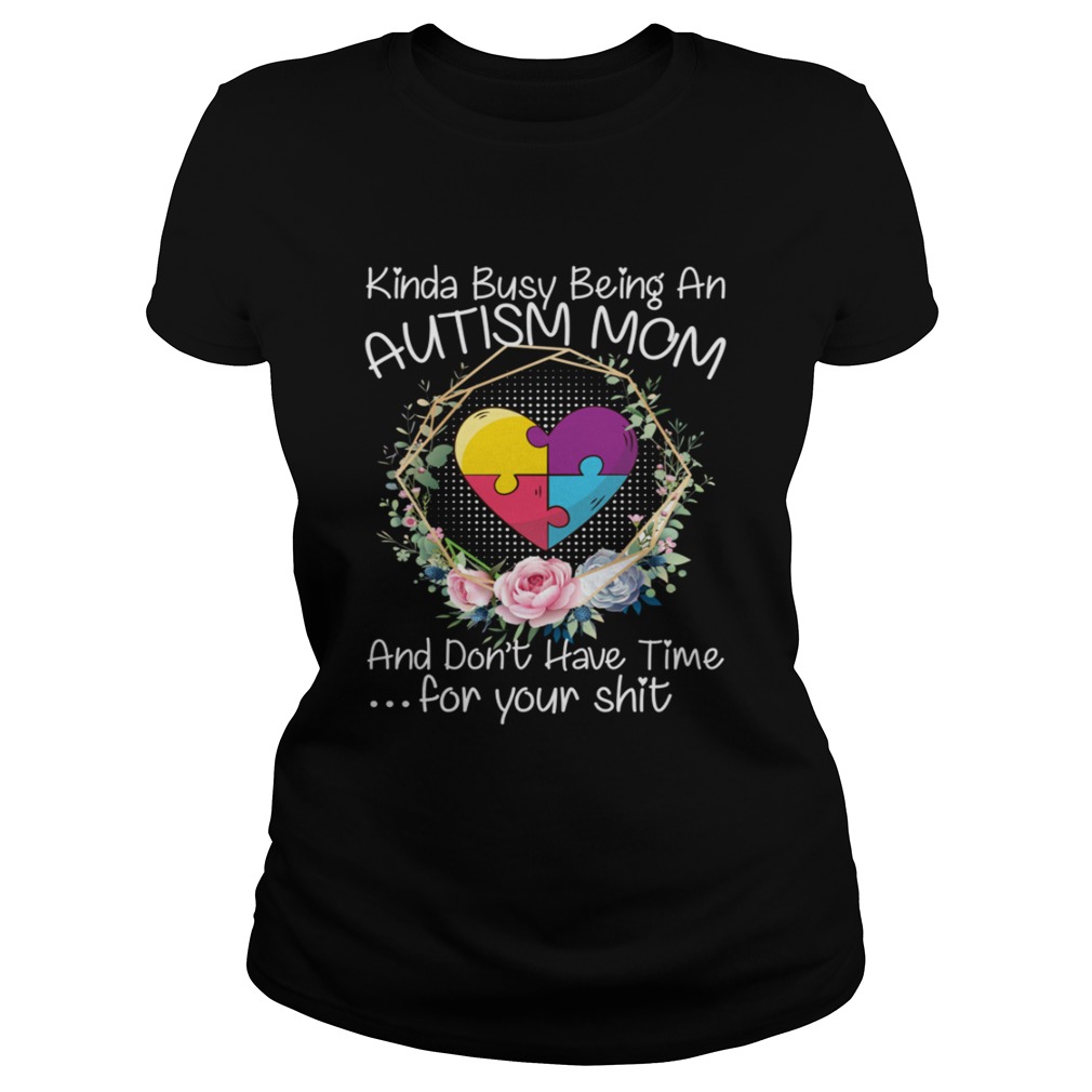 Kinda Busy Being An Autism Mom Funny Sarcasm Shirt Classic Ladies