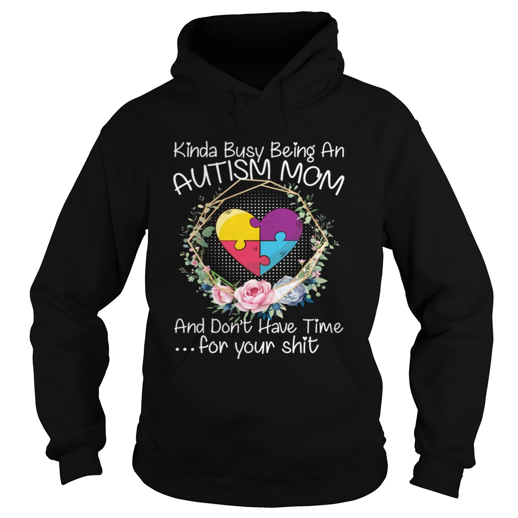 Kinda Busy Being An Autism Mom Funny Sarcasm Shirt Hoodie
