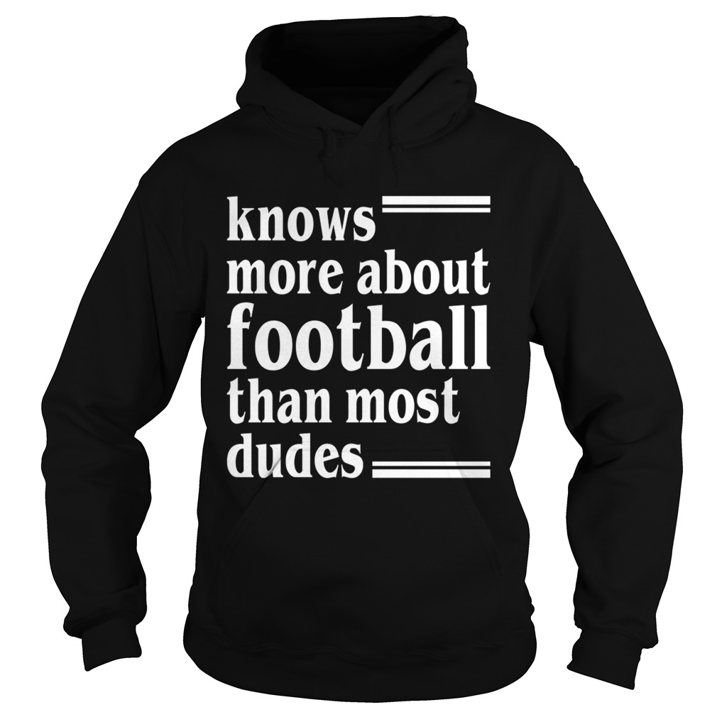 Knows More About Football Than Most Dudes Funny Girls Women Shirt Hoodie