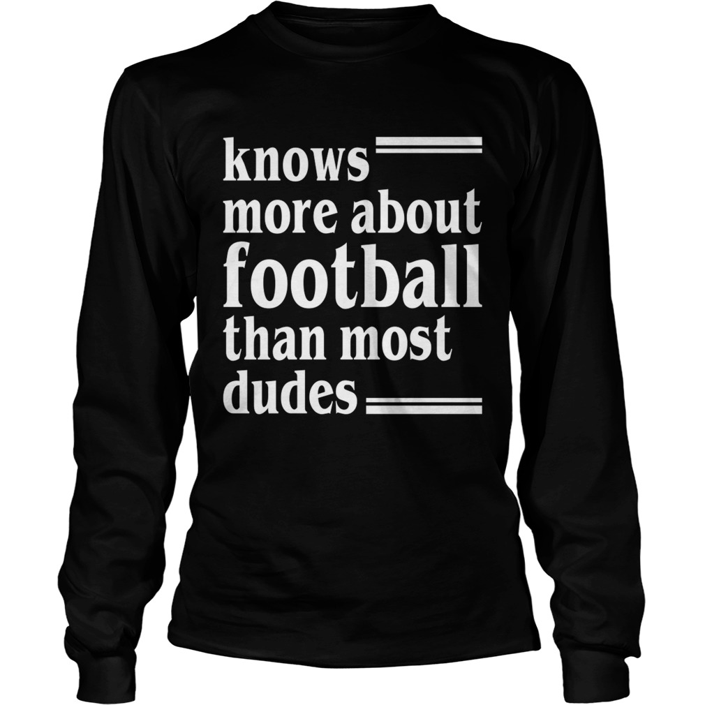 Knows More About Football Than Most Dudes Funny Girls Women Shirt LongSleeve