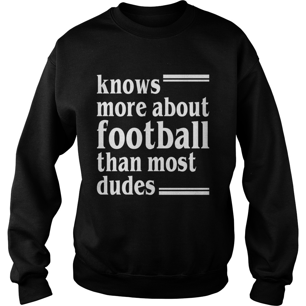 Knows More About Football Than Most Dudes Funny Girls Women Shirt Sweatshirt