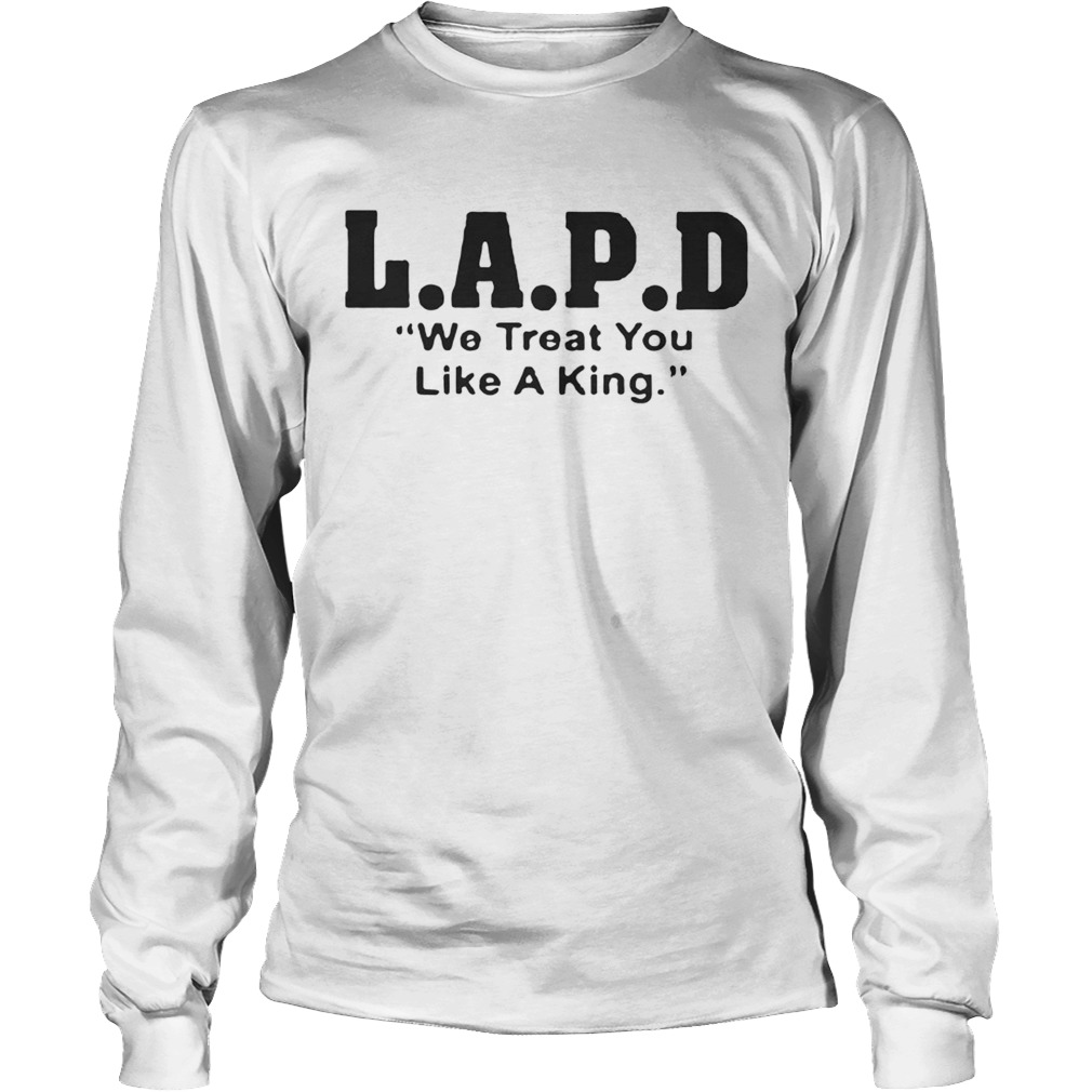 Lapd We Treat You Like A King Shirt LongSleeve