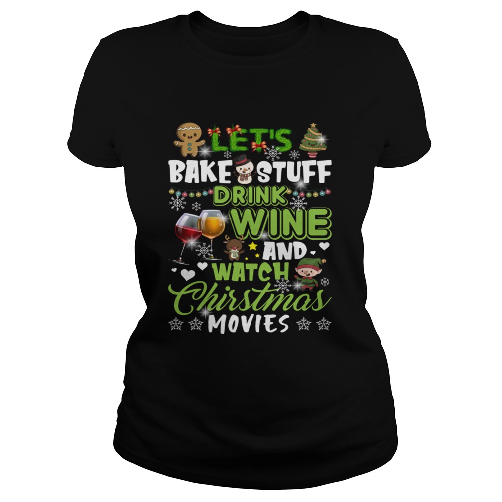 Lets Bake Stuff Drink Wine And Watch Christmas Movies Funny Shirt Classic Ladies