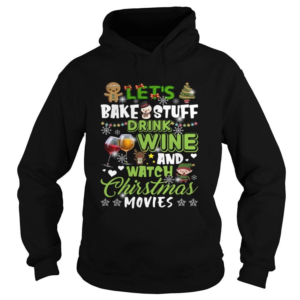 Lets Bake Stuff Drink Wine And Watch Christmas Movies Funny Shirt Hoodie