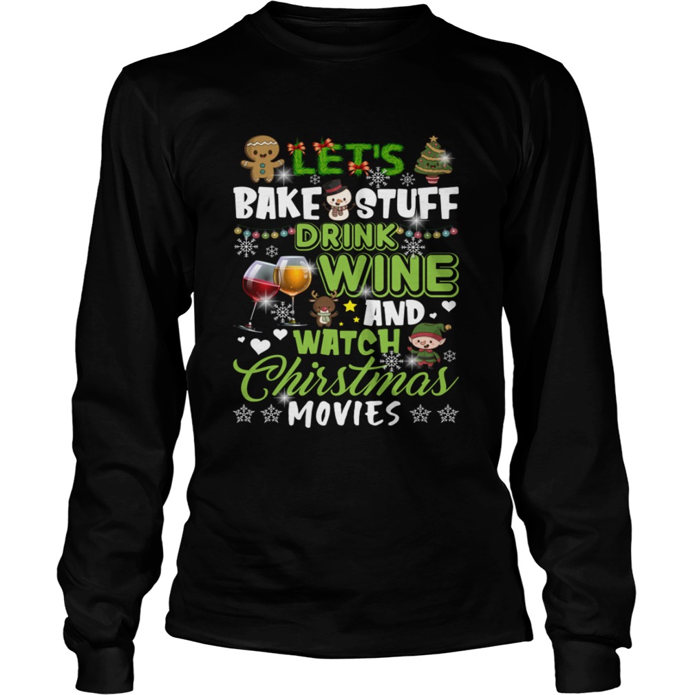 Lets Bake Stuff Drink Wine And Watch Christmas Movies Funny Shirt LongSleeve