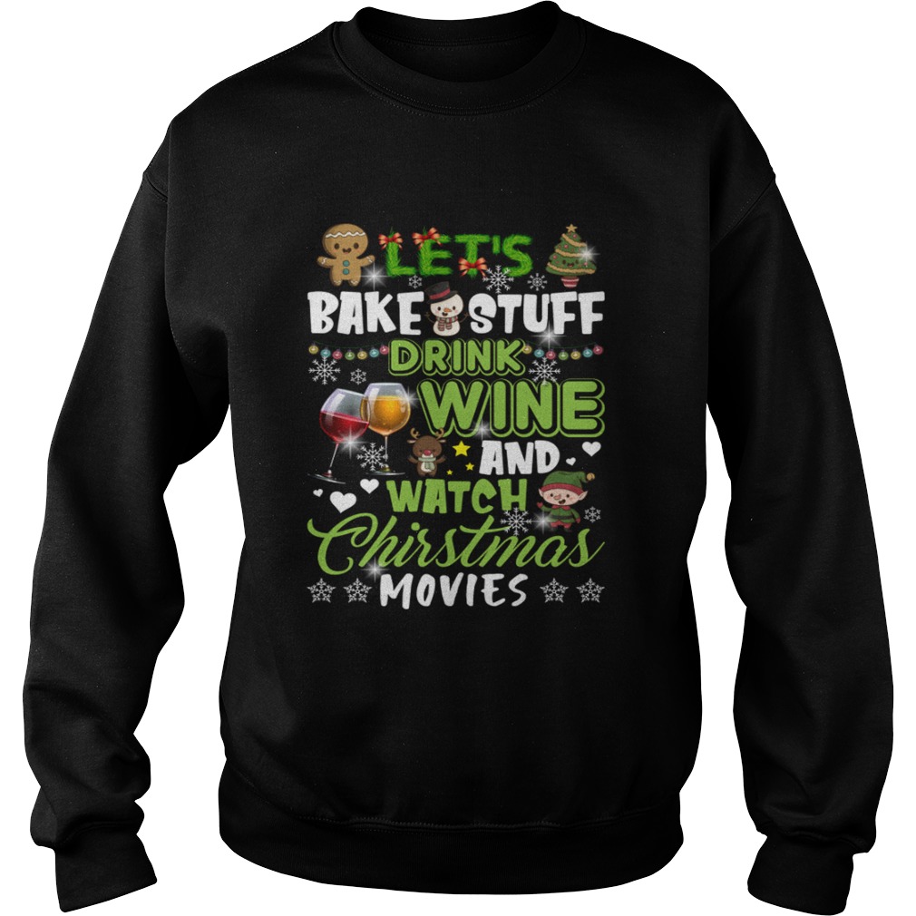 Lets Bake Stuff Drink Wine And Watch Christmas Movies Funny Shirt Sweatshirt