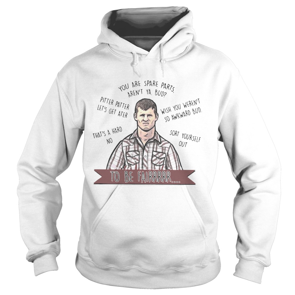 Letterkenny you are spare parts arent ya bud to be fair Hoodie