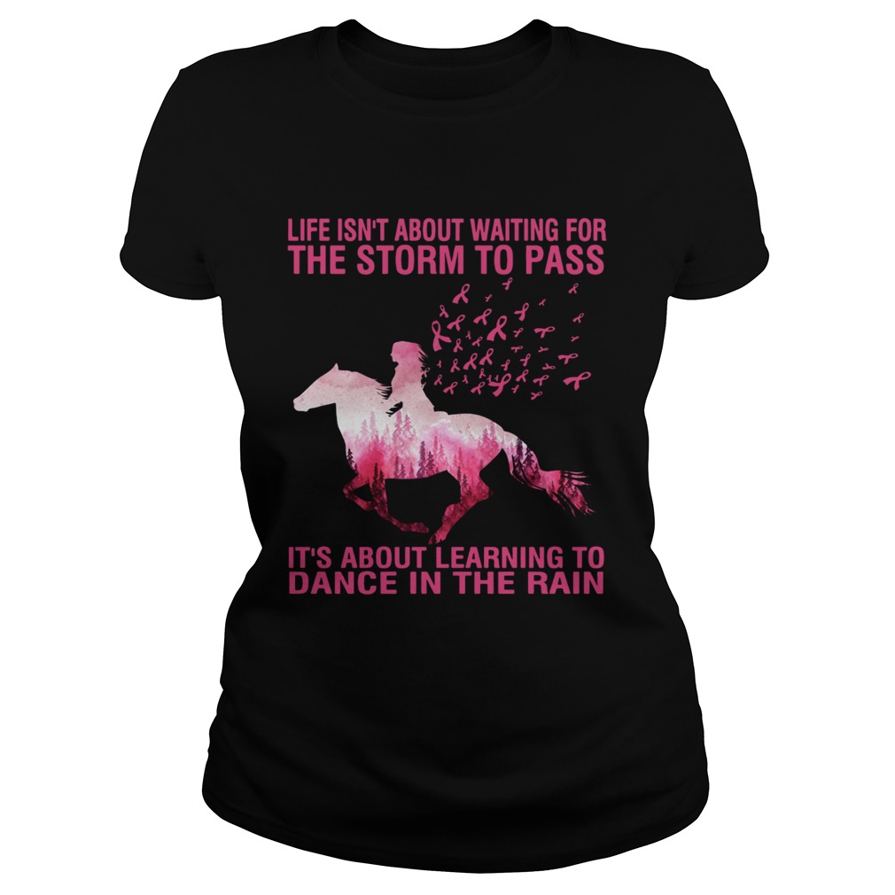 Life isnt about waiting for the storm to pass Horse Cancer Awareness Classic Ladies