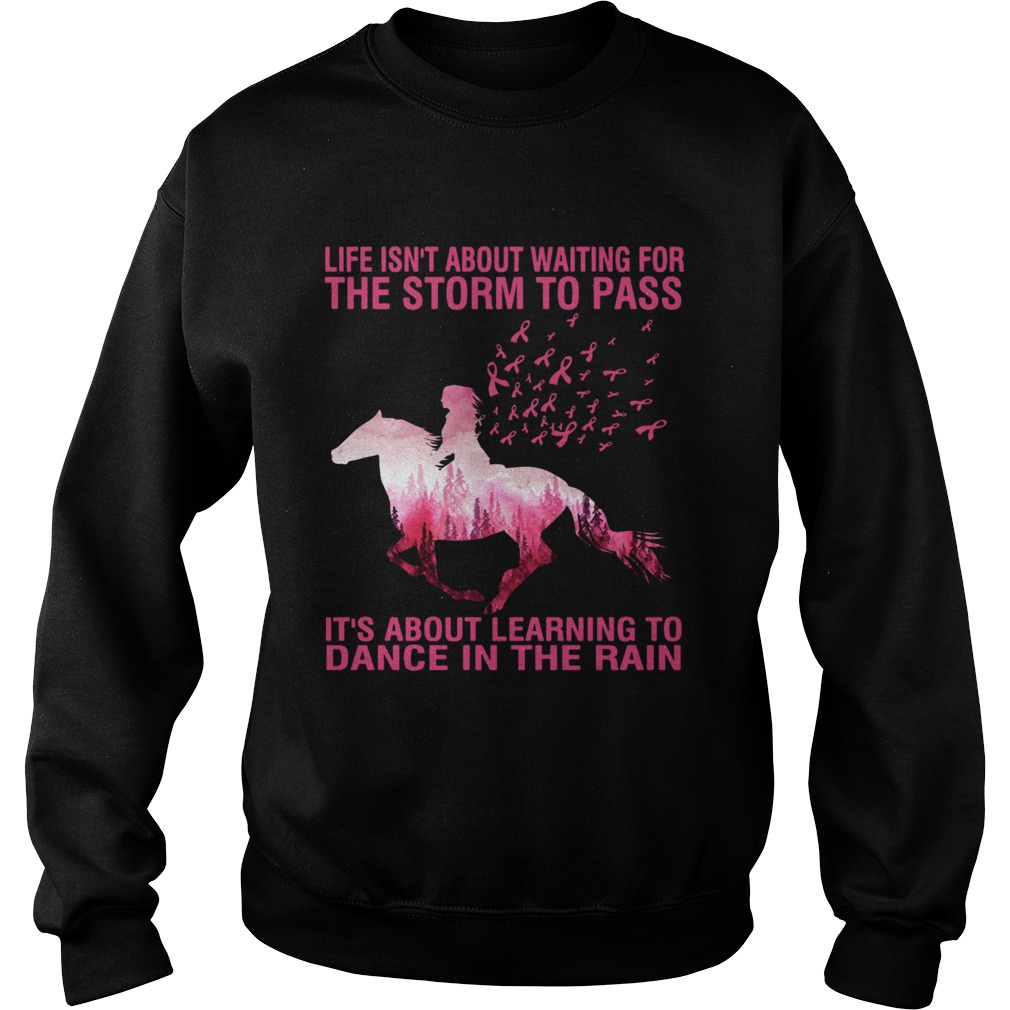 Life isnt about waiting for the storm to pass Horse Cancer Awareness Sweatshirt