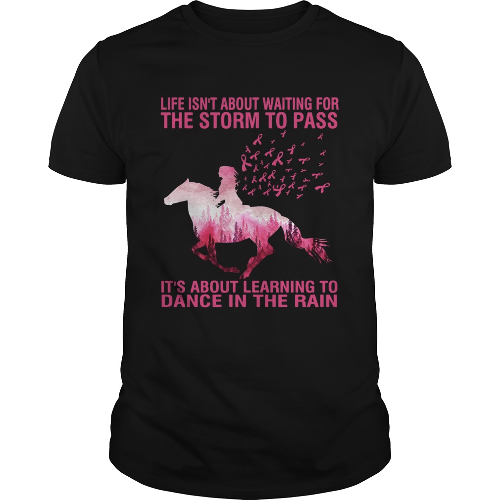 Life isnt about waiting for the storm to pass Horse Cancer Awareness shirt