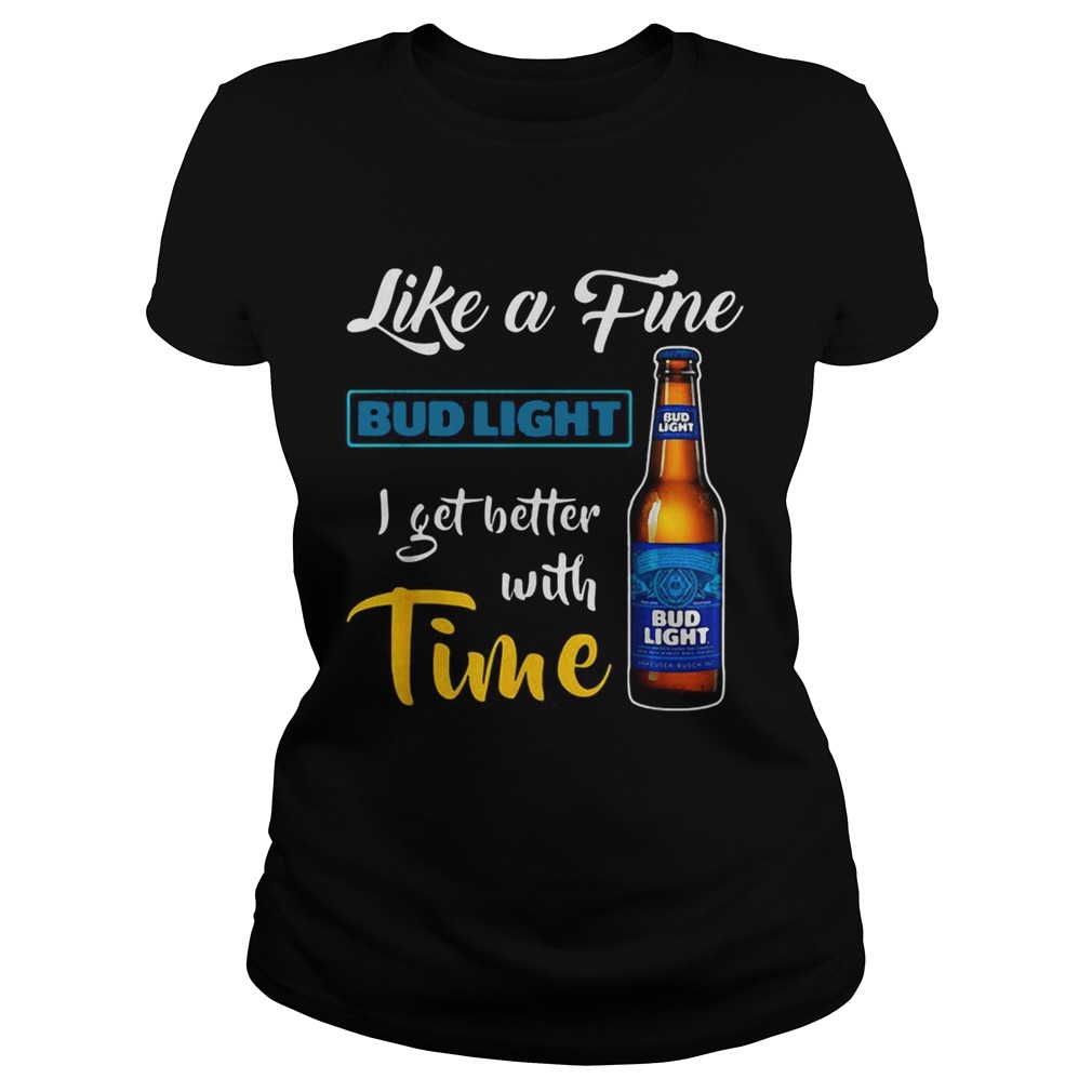 Like a fine Bud Light I get better with time Classic Ladies