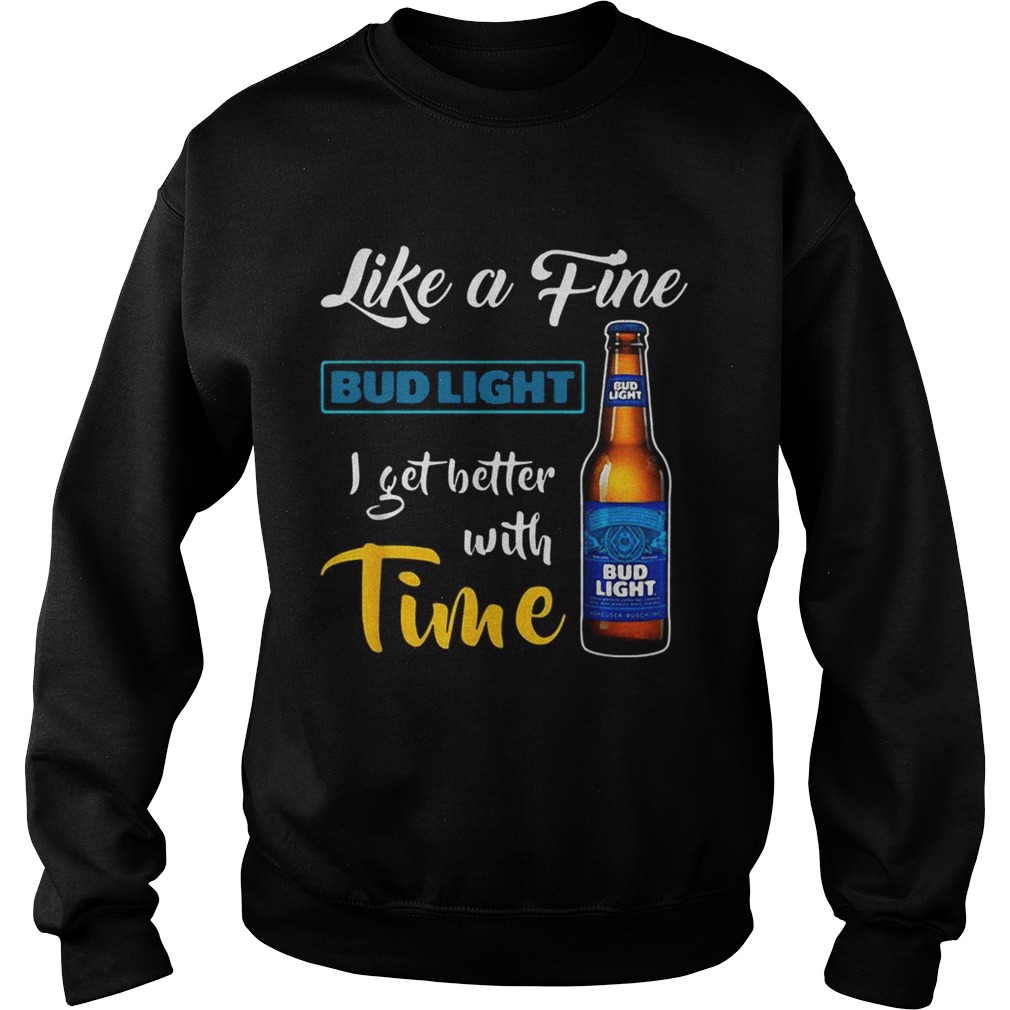 Like a fine Bud Light I get better with time Sweatshirt
