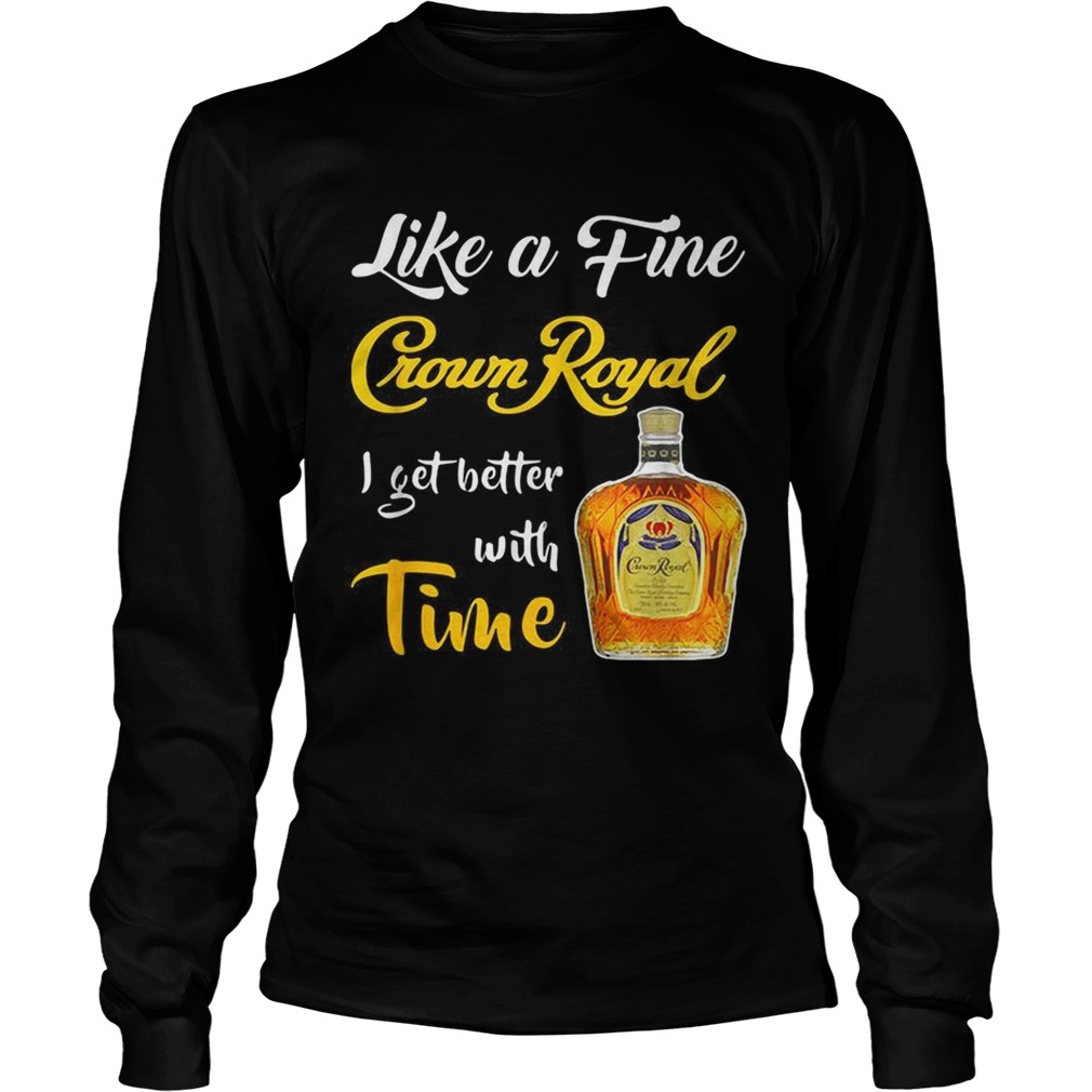 Like a fine Crown Royal I get better with time LongSleeve