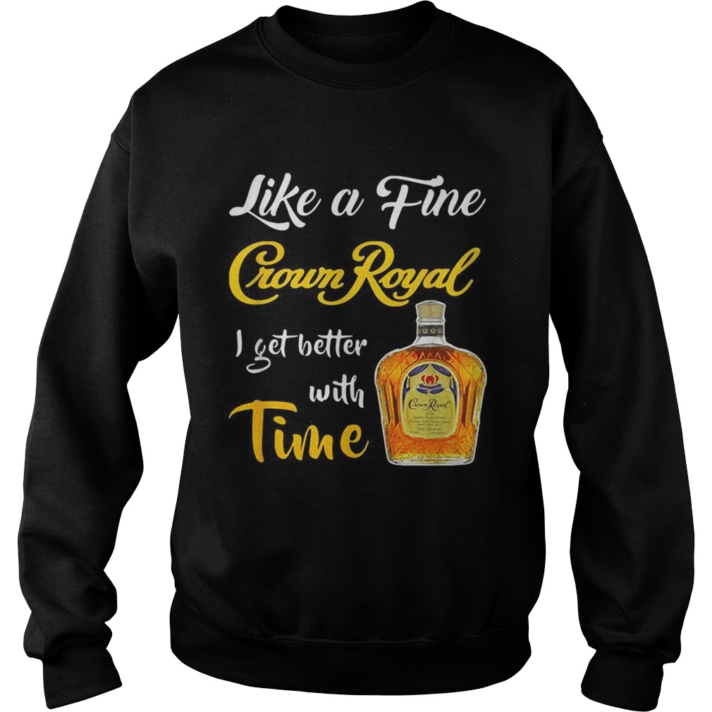 Like a fine Crown Royal I get better with time Sweatshirt