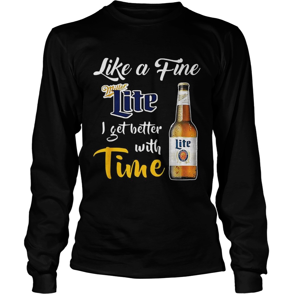 Like a fine Miller Lite I get better with time LongSleeve