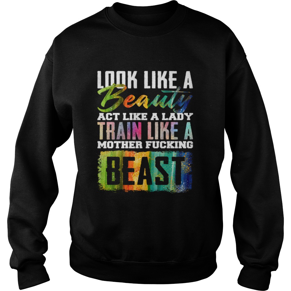 Look Like A Beauty Act Like A Lady Train Like A Mother Fucking Beast Funny Fitness Women Shirt Sweatshirt