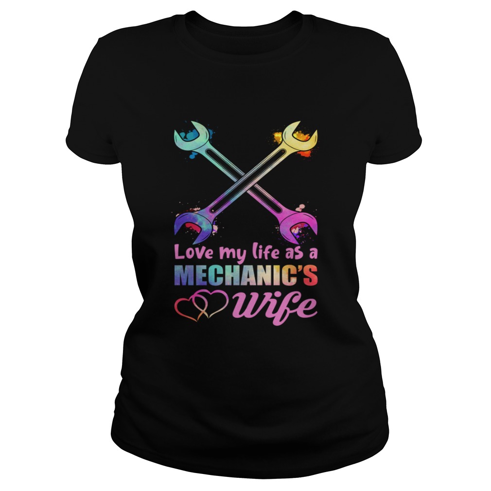 Love My Life As A Mechanics Wife Funny Women Shirt Classic Ladies