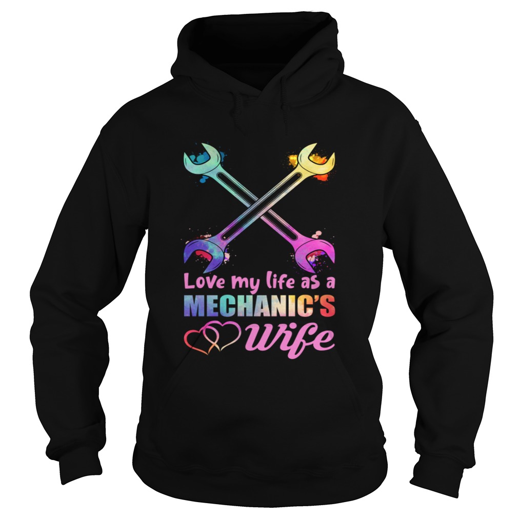 Love My Life As A Mechanics Wife Funny Women Shirt Hoodie