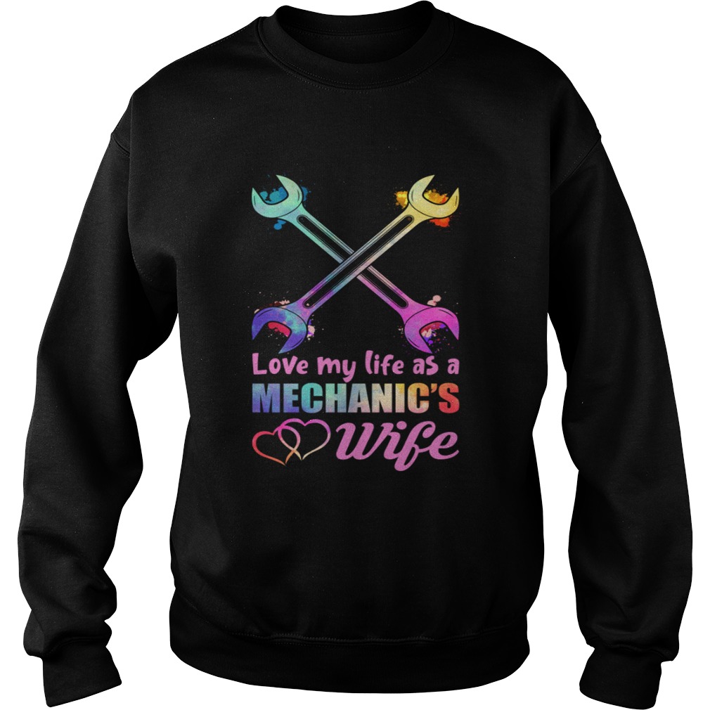 Love My Life As A Mechanics Wife Funny Women Shirt Sweatshirt