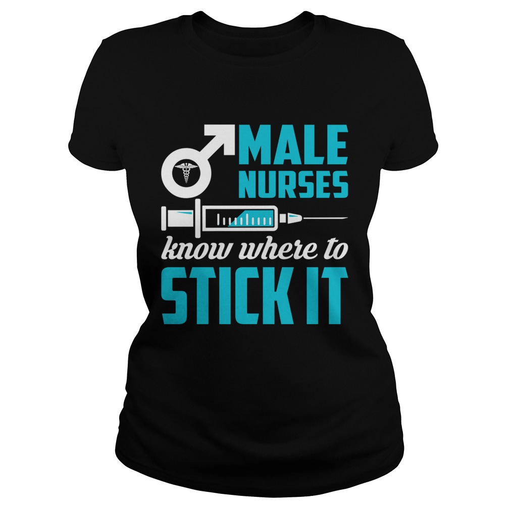 Male Nurses Know Where To Stick It Funny Men Shirt Classic Ladies