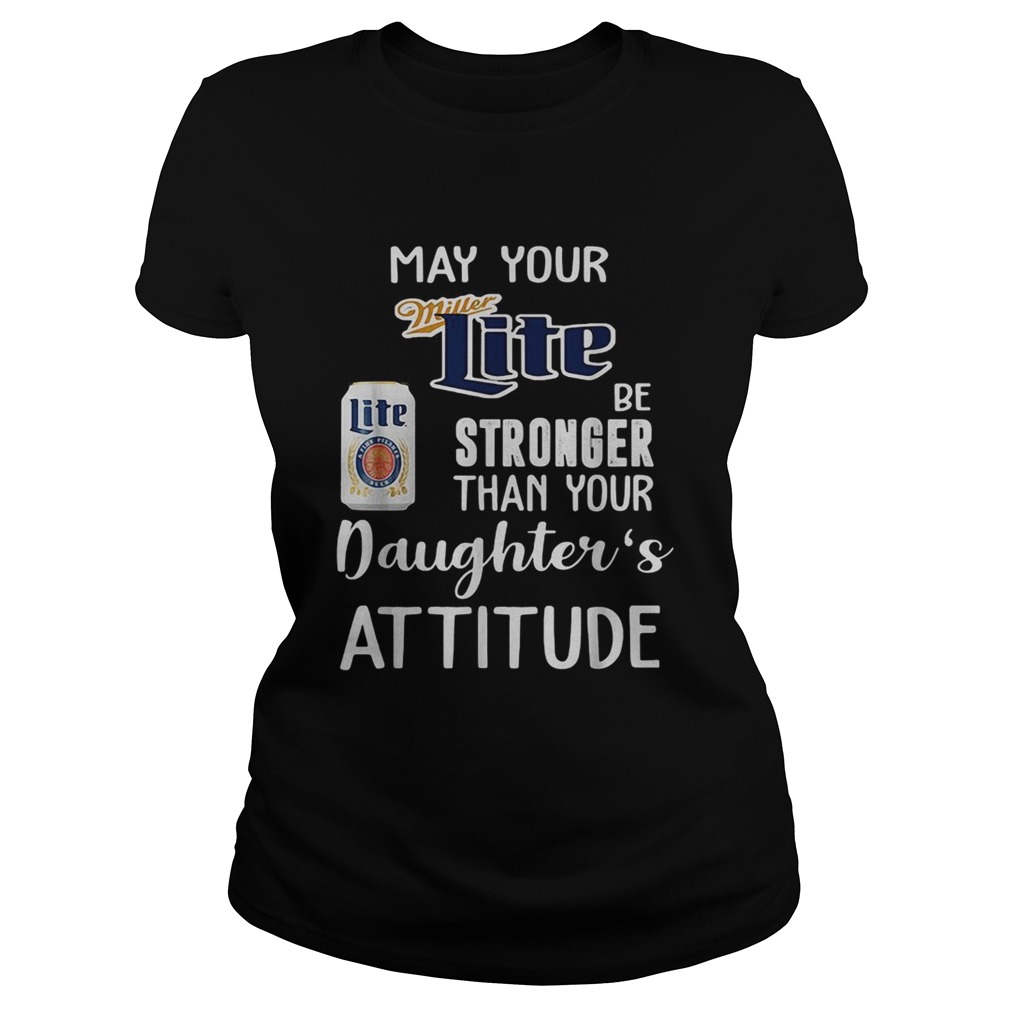 May your Miller Lite be stronger than your daughters attitude Classic Ladies