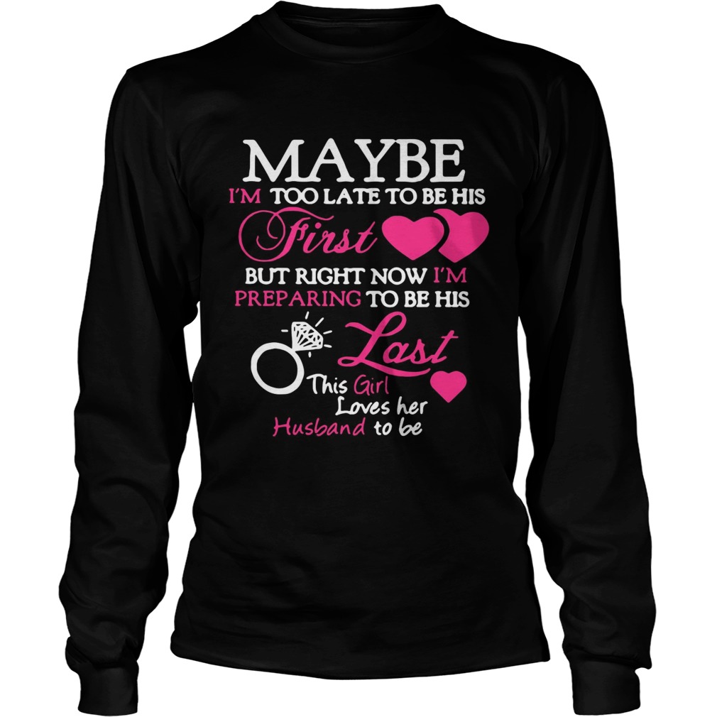 Maybe Im too late to be his first but right now Im preparing last this girl love her husband to b LongSleeve