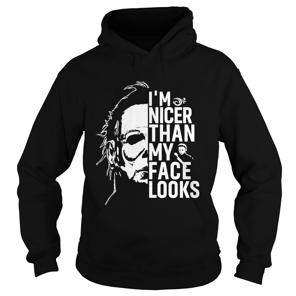Michael Myers Im nicer than my face looks Hoodie