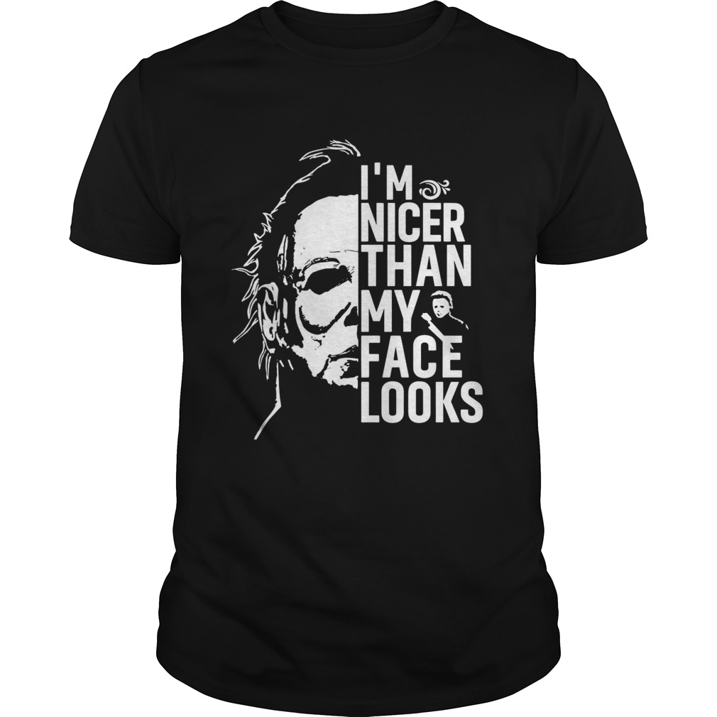 Michael Myers Im nicer than my face looks shirt