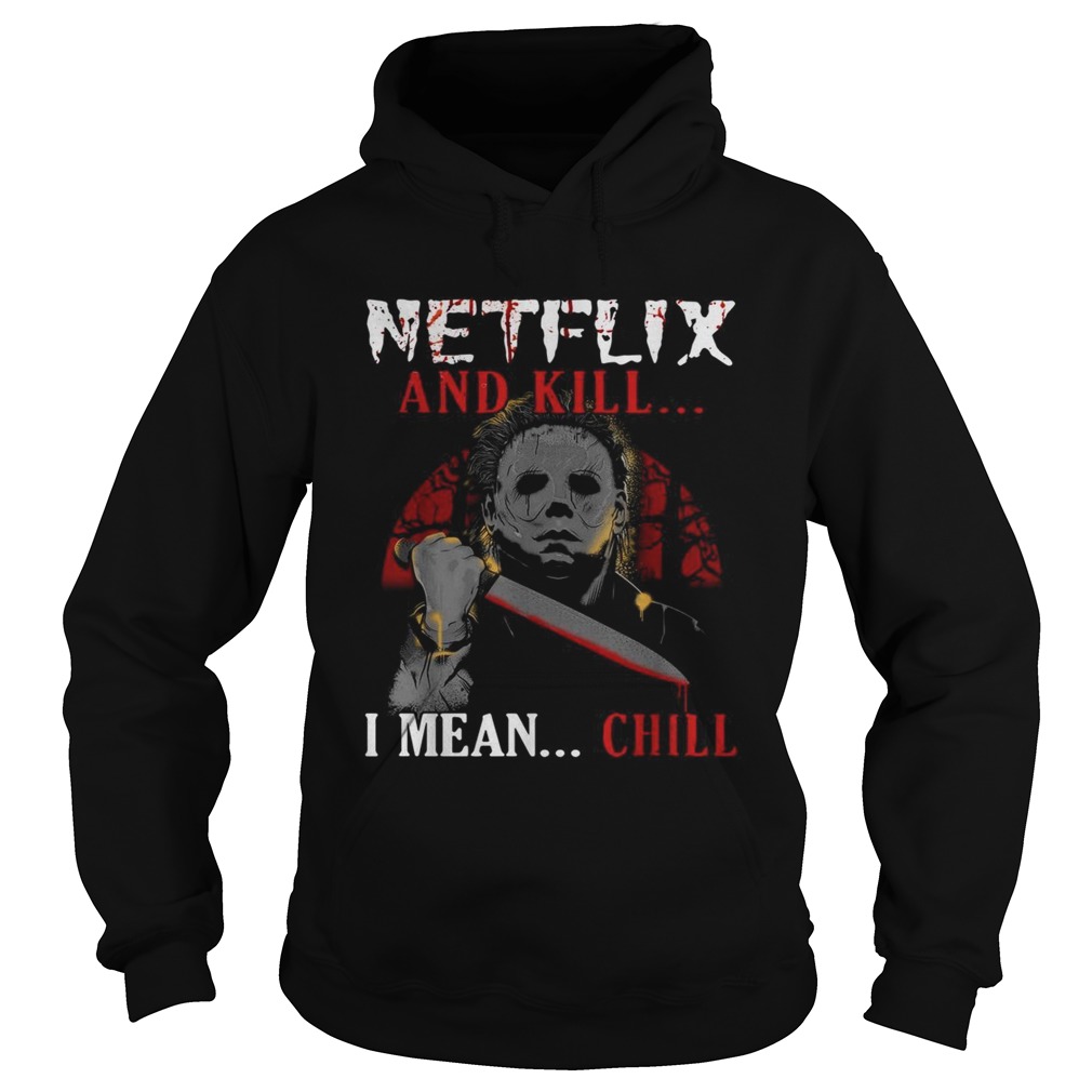 Michael Myers Netflix and kill I mean chill Hoodie