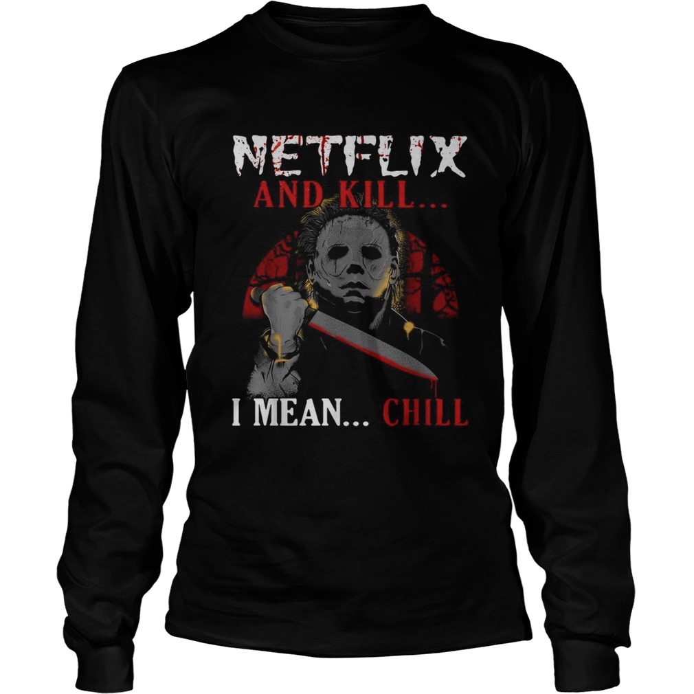 Michael Myers Netflix and kill I mean chill LongSleeve