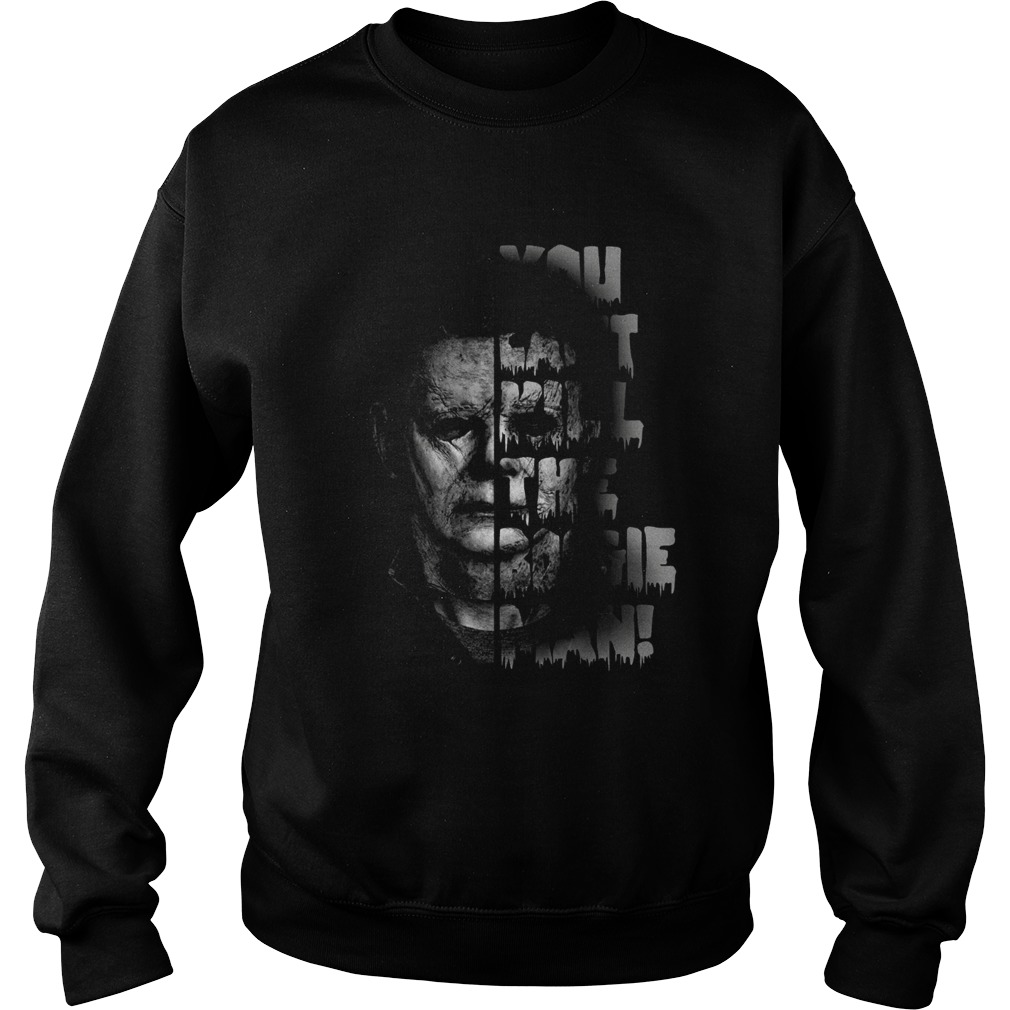 Michael Myers you cant kill the boogie man Sweatshirt