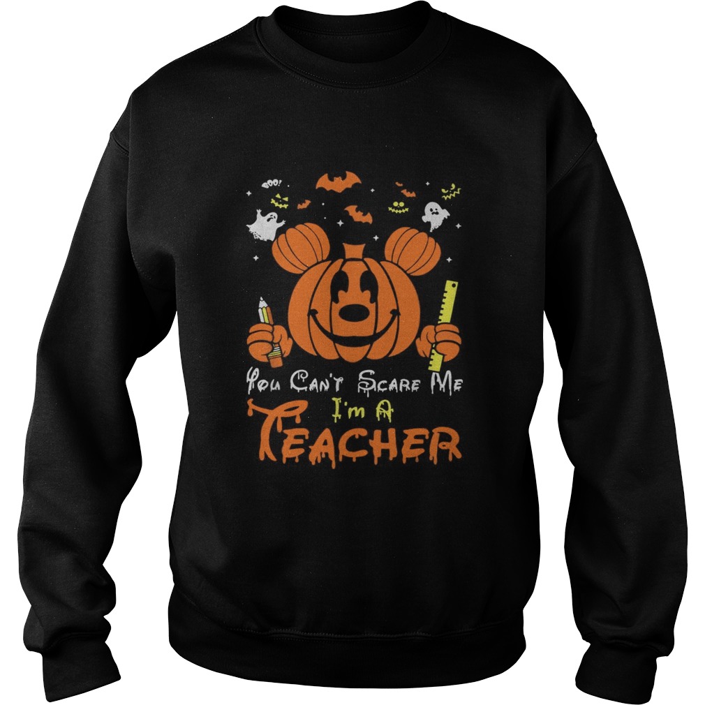 Mickey mouse you cant scare me Im a teacher Halloween Sweatshirt