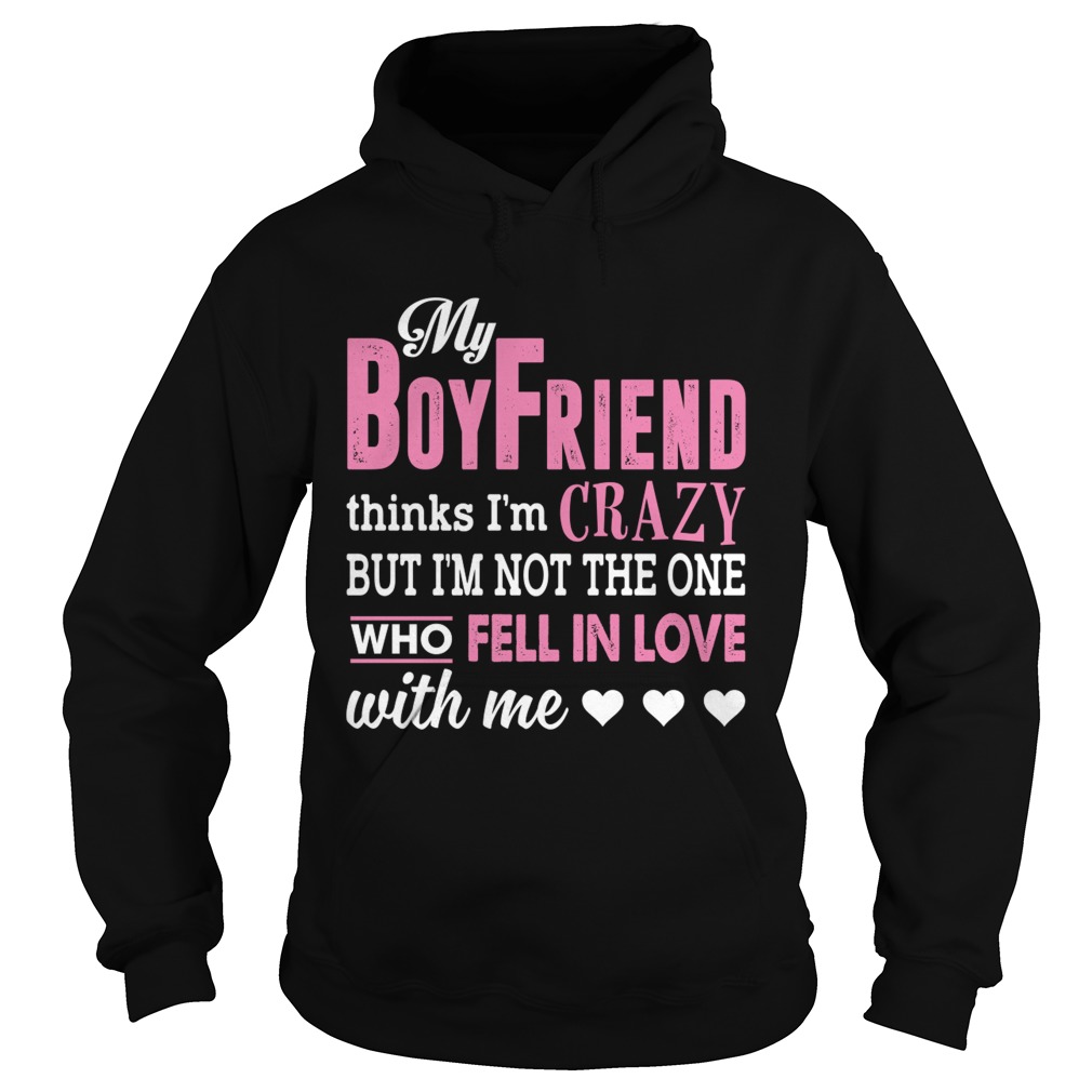 My Boyfriend Thinks Im Crazy But Im Not The One Funny Women Shirt Hoodie