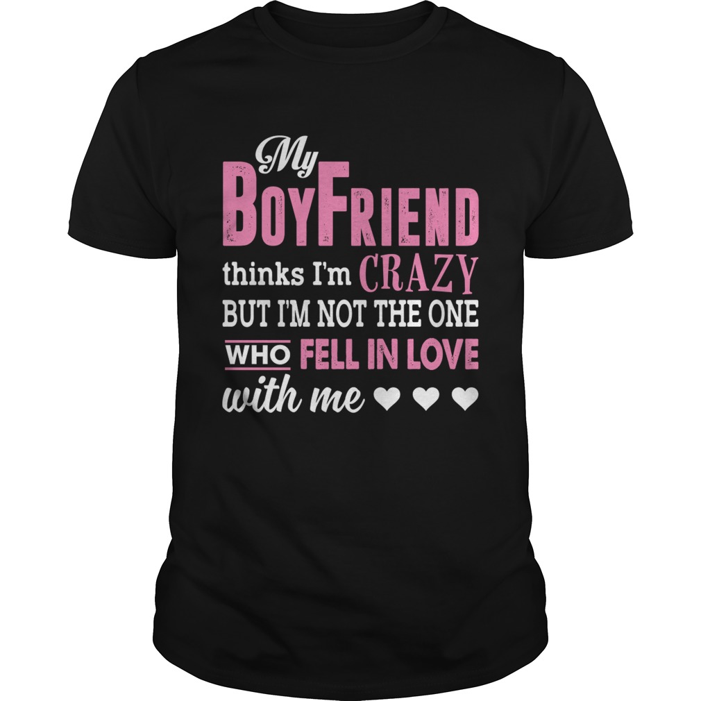 My Boyfriend Thinks Im Crazy But Im Not The One Funny Women Shirt