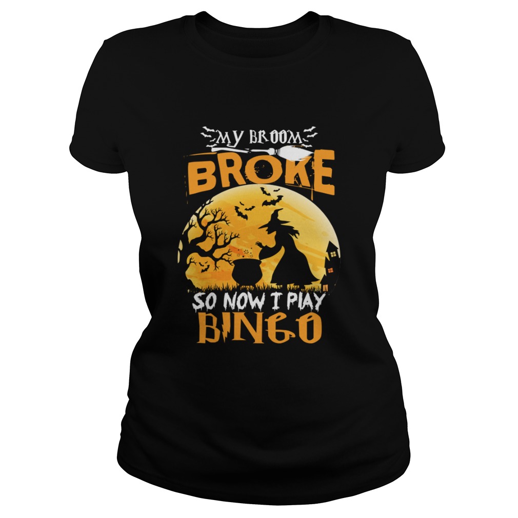 My Broom Broke So Now I Play Bingo Funny Sarcasm Shirt Classic Ladies