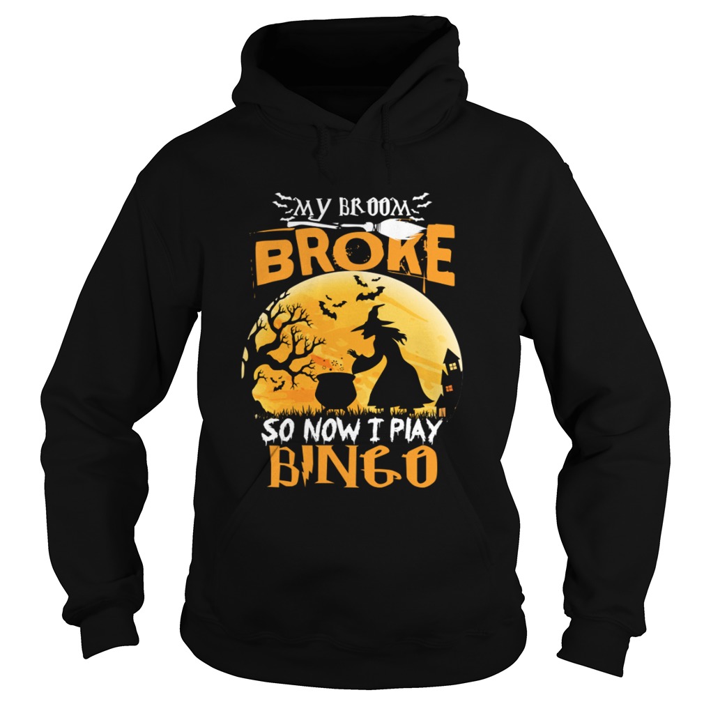 My Broom Broke So Now I Play Bingo Funny Sarcasm Shirt Hoodie